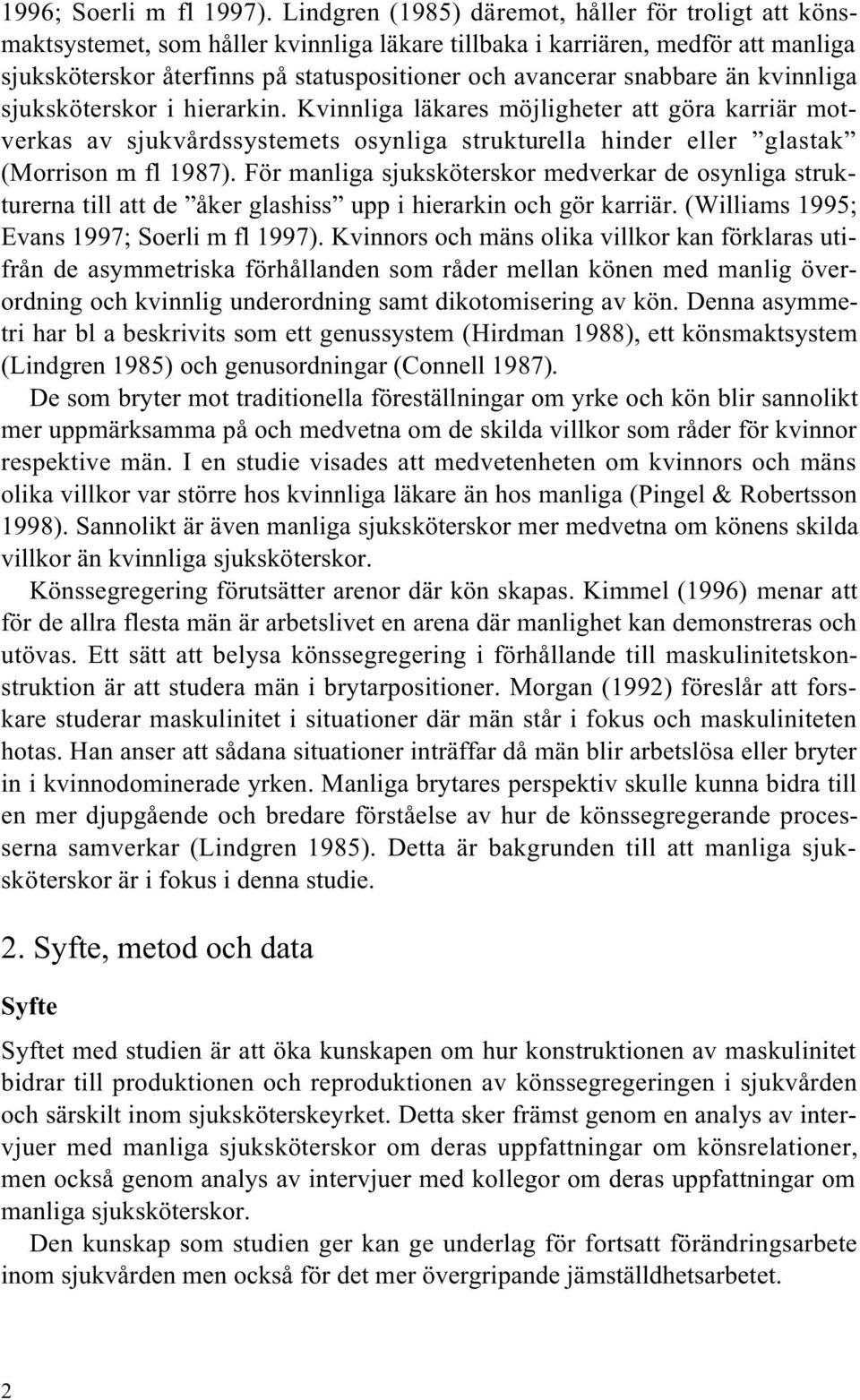 snabbare än kvinnliga sjuksköterskor i hierarkin. Kvinnliga läkares möjligheter att göra karriär motverkas av sjukvårdssystemets osynliga strukturella hinder eller glastak (Morrison m fl 1987).
