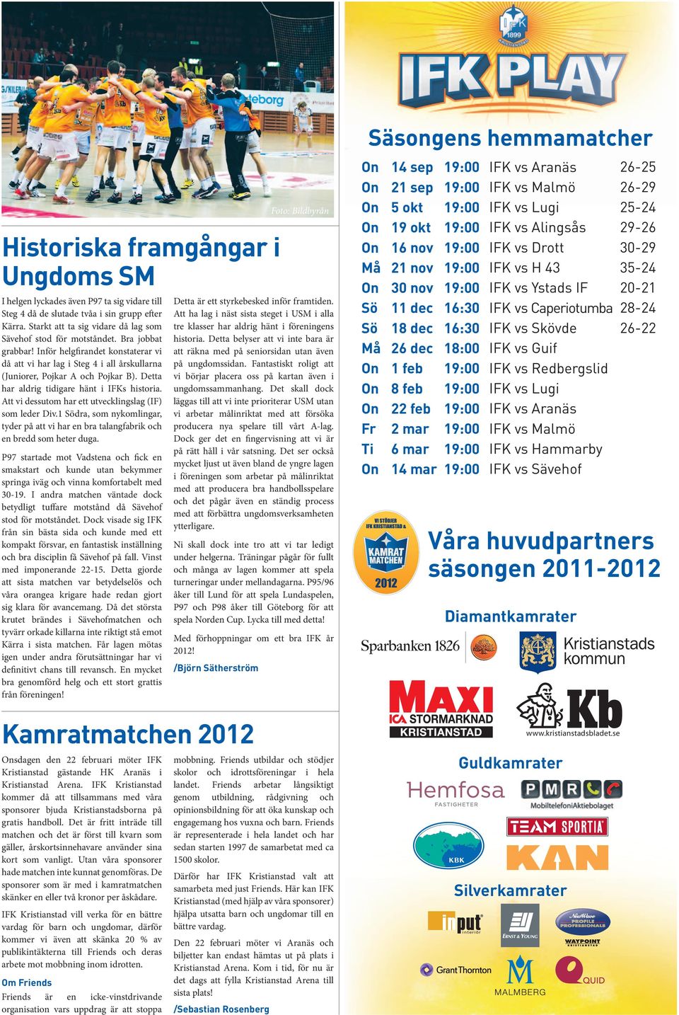 Att vi dessutom har ett utvecklingslag (IF) som leder Div.1 Södra, som nykomlingar, tyder på att vi har en bra talangfabrik och en bredd som heter duga.