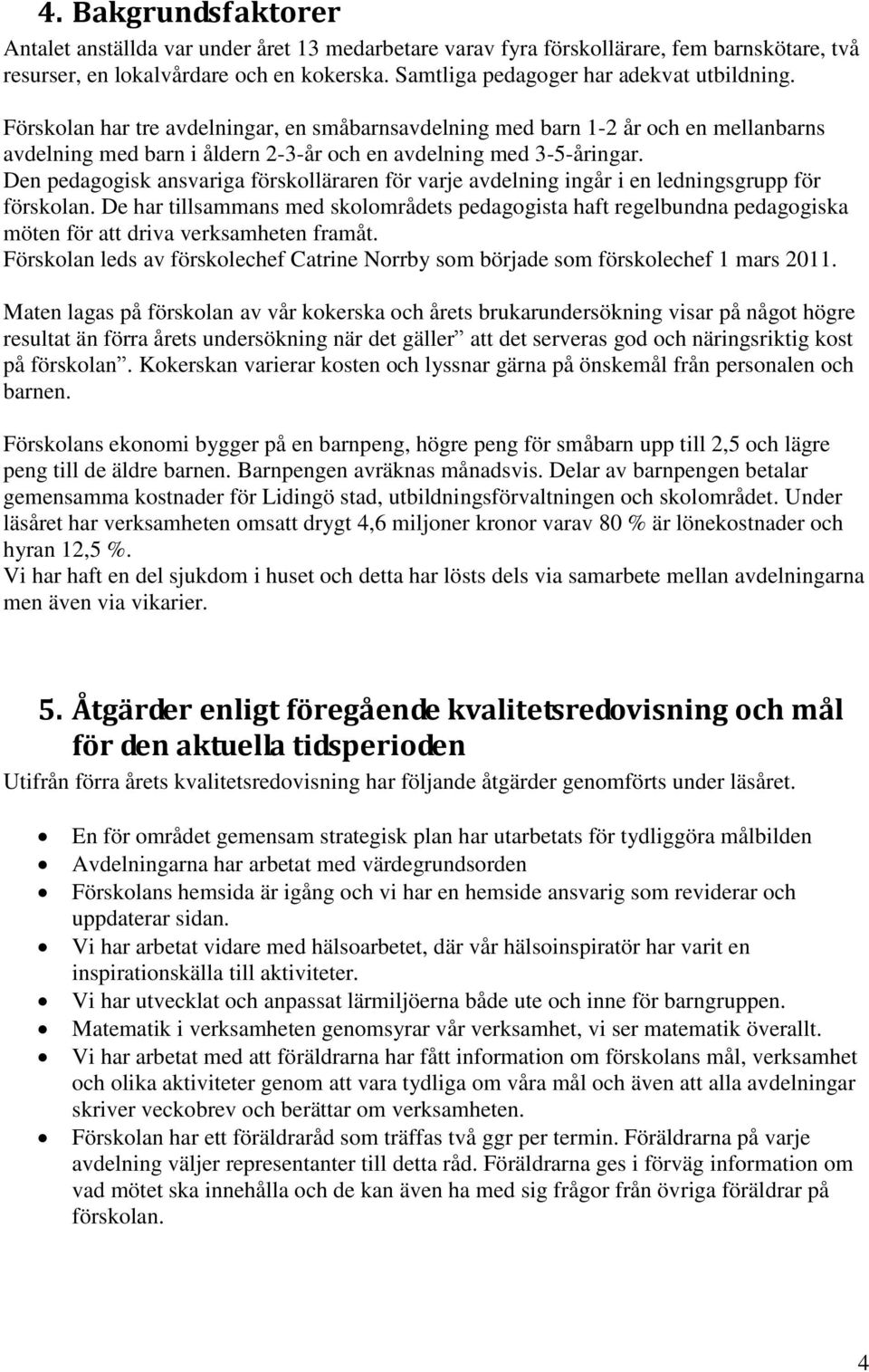 Den pedagogisk ansvariga förskolläraren för varje avdelning ingår i en ledningsgrupp för förskolan.
