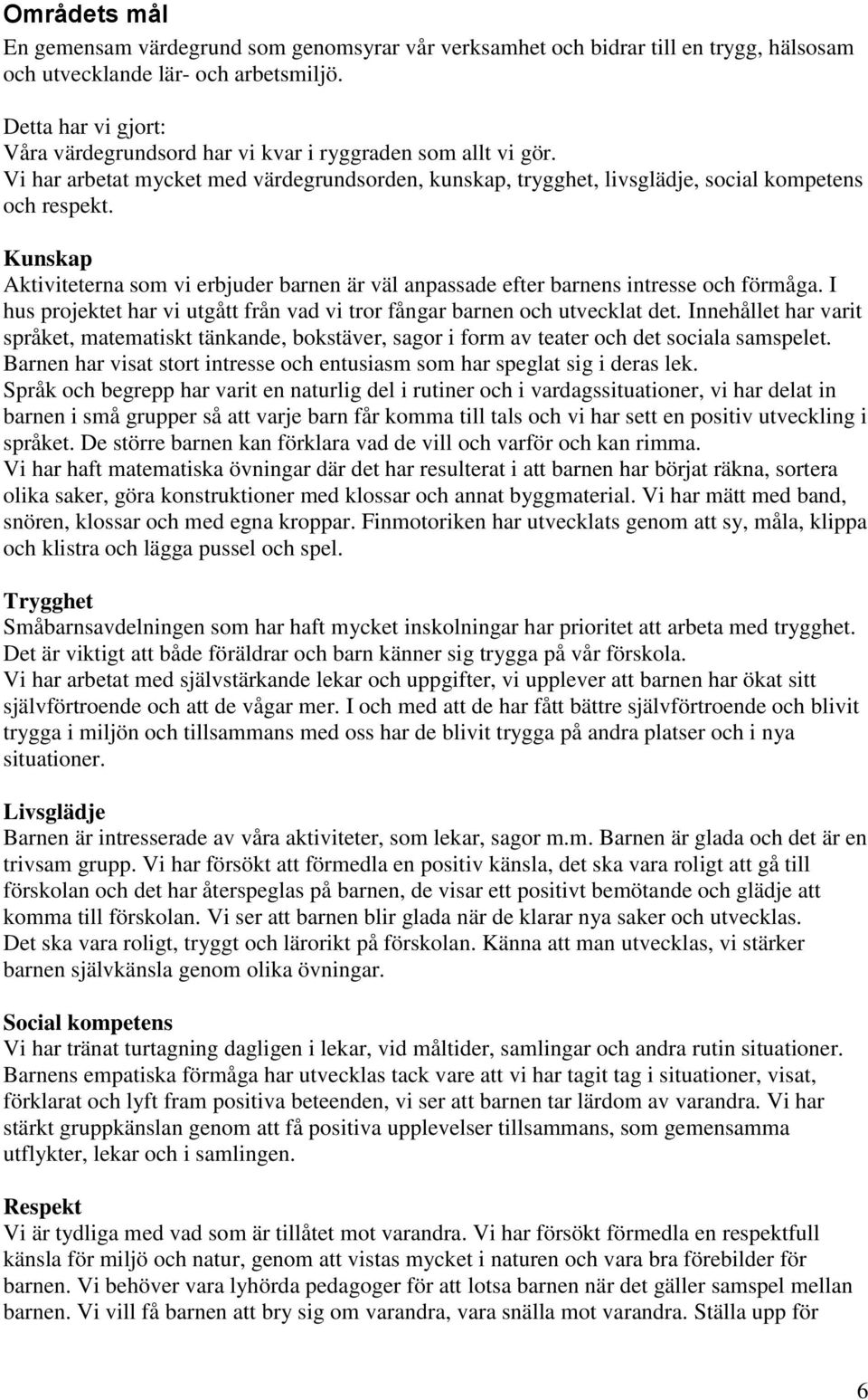 Kunskap Aktiviteterna som vi erbjuder barnen är väl anpassade efter barnens intresse och förmåga. I hus projektet har vi utgått från vad vi tror fångar barnen och utvecklat det.