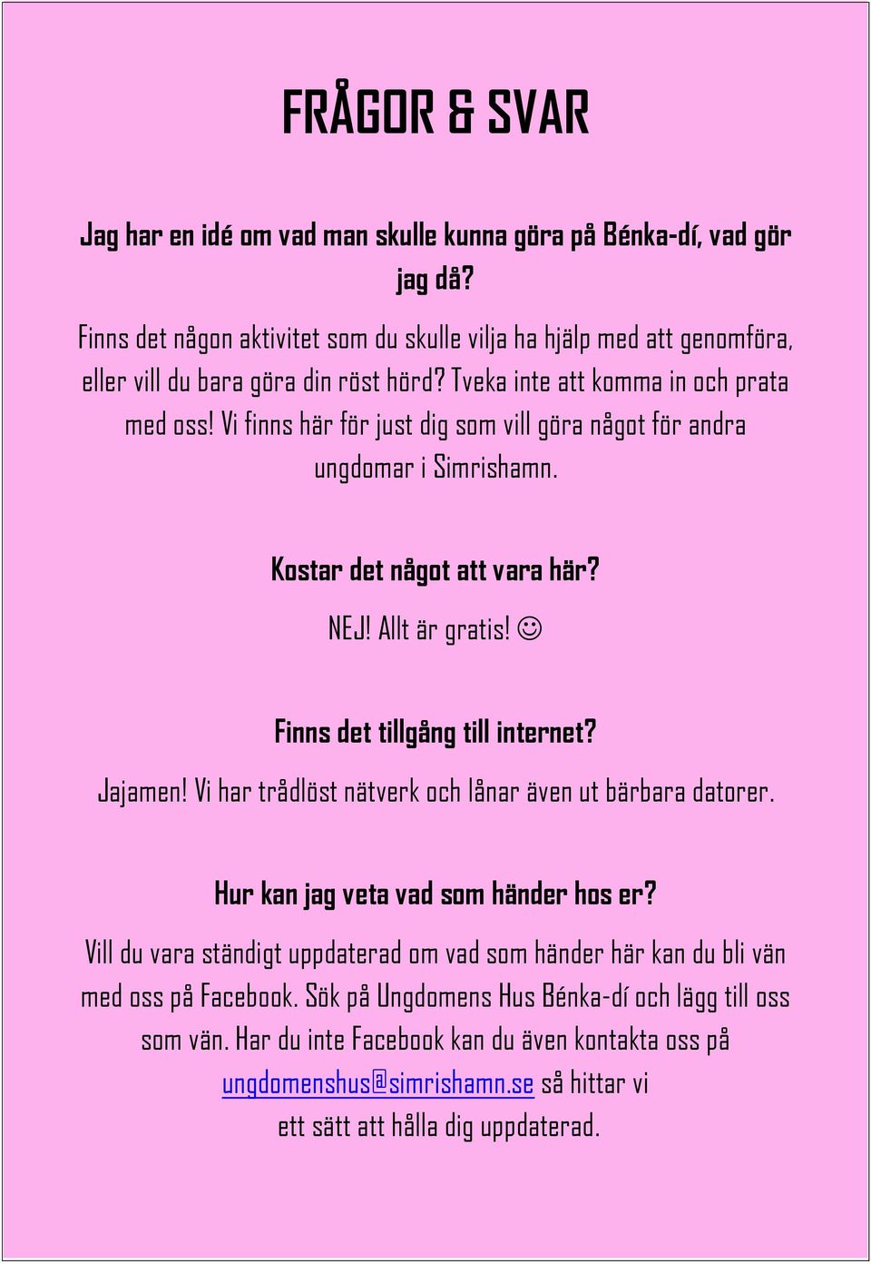 Vi finns här för just dig som vill göra något för andra ungdomar i Simrishamn. Kostar det något att vara här? NEJ! Allt är gratis! Finns det tillgång till internet? Jajamen!