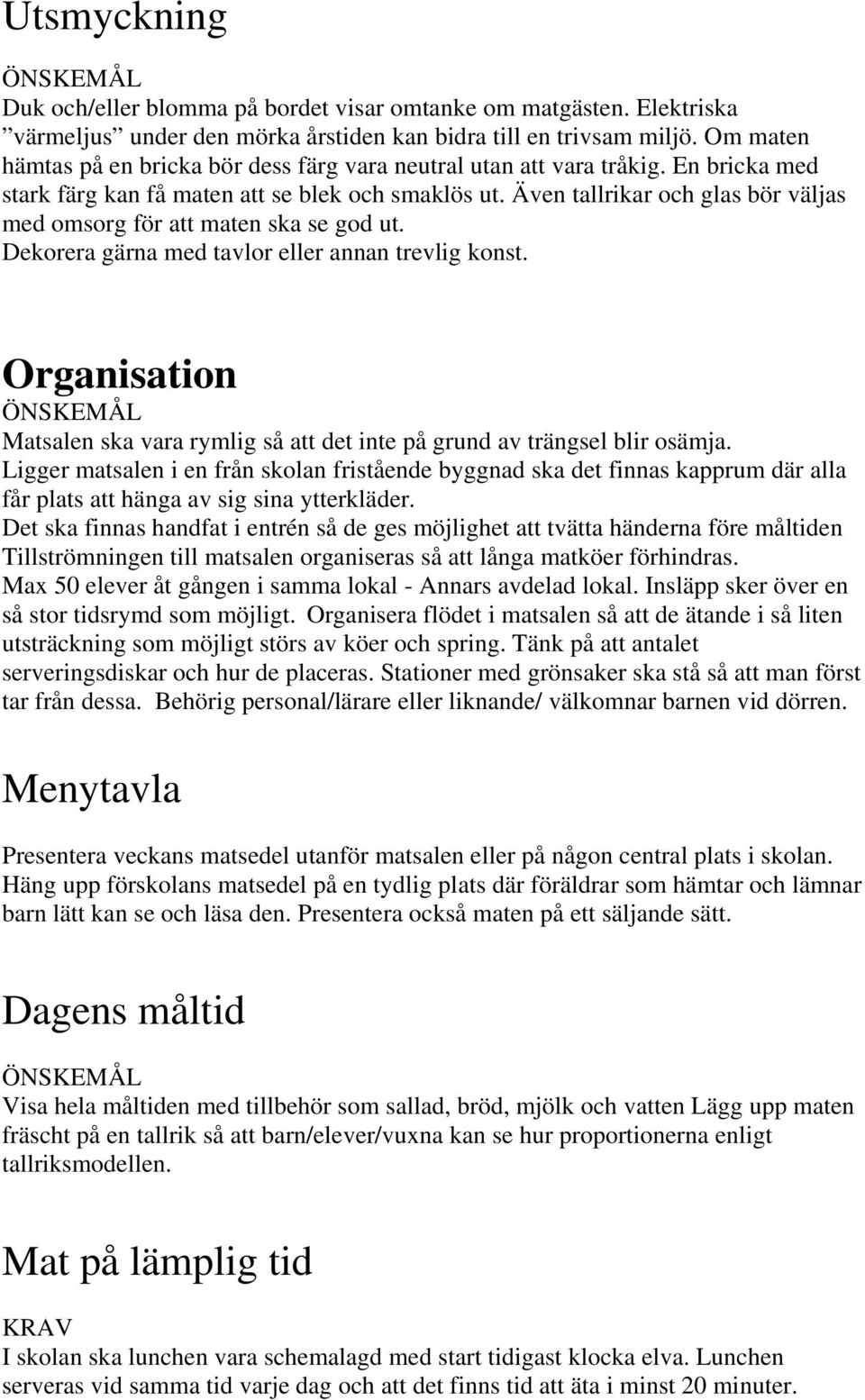 Även tallrikar och glas bör väljas med omsorg för att maten ska se god ut. Dekorera gärna med tavlor eller annan trevlig konst.