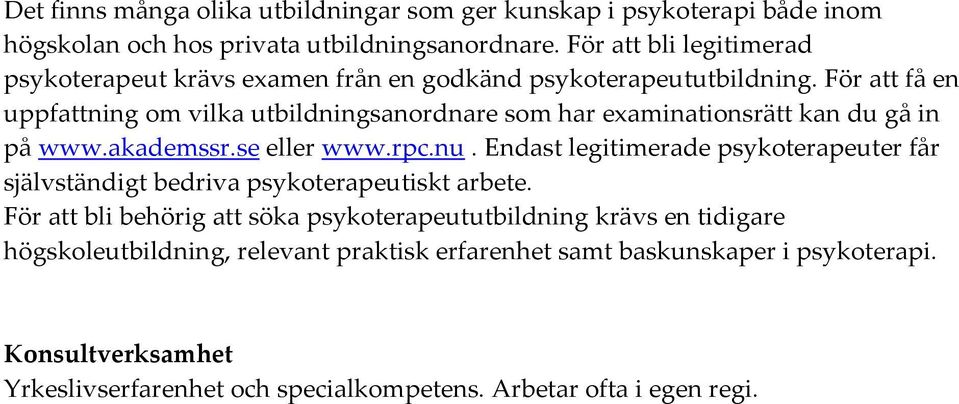 För att få en uppfattning om vilka utbildningsanordnare som har examinationsrätt kan du gå in på www.akademssr.se eller www.rpc.nu.