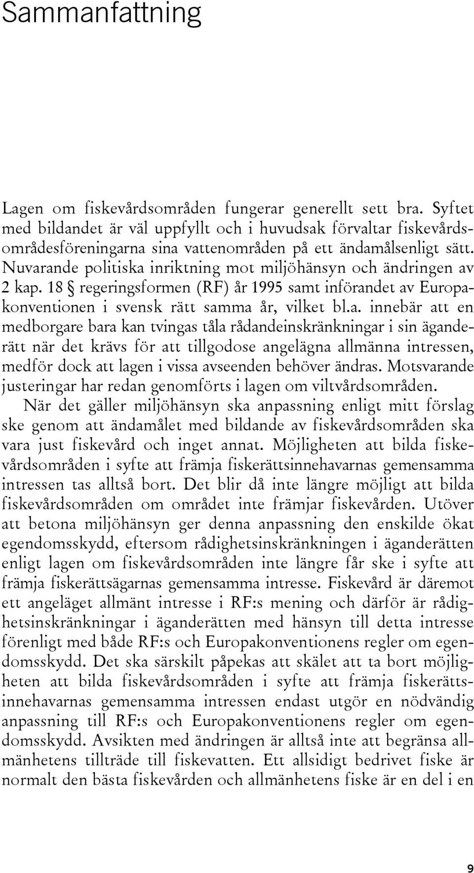 Nuvarande politiska inriktning mot miljöhänsyn och ändringen av 2 kap. 18 regeringsformen (RF) år 1995 samt införandet av Europakonventionen i svensk rätt samma år, vilket bl.a. innebär att en