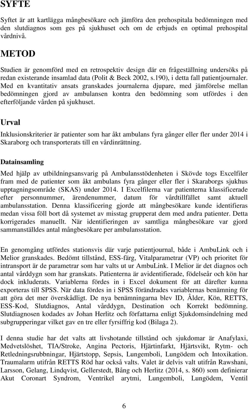 Med en kvantitativ ansats granskades journalerna djupare, med jämförelse mellan bedömningen gjord av ambulansen kontra den bedömning som utfördes i den efterföljande vården på sjukhuset.