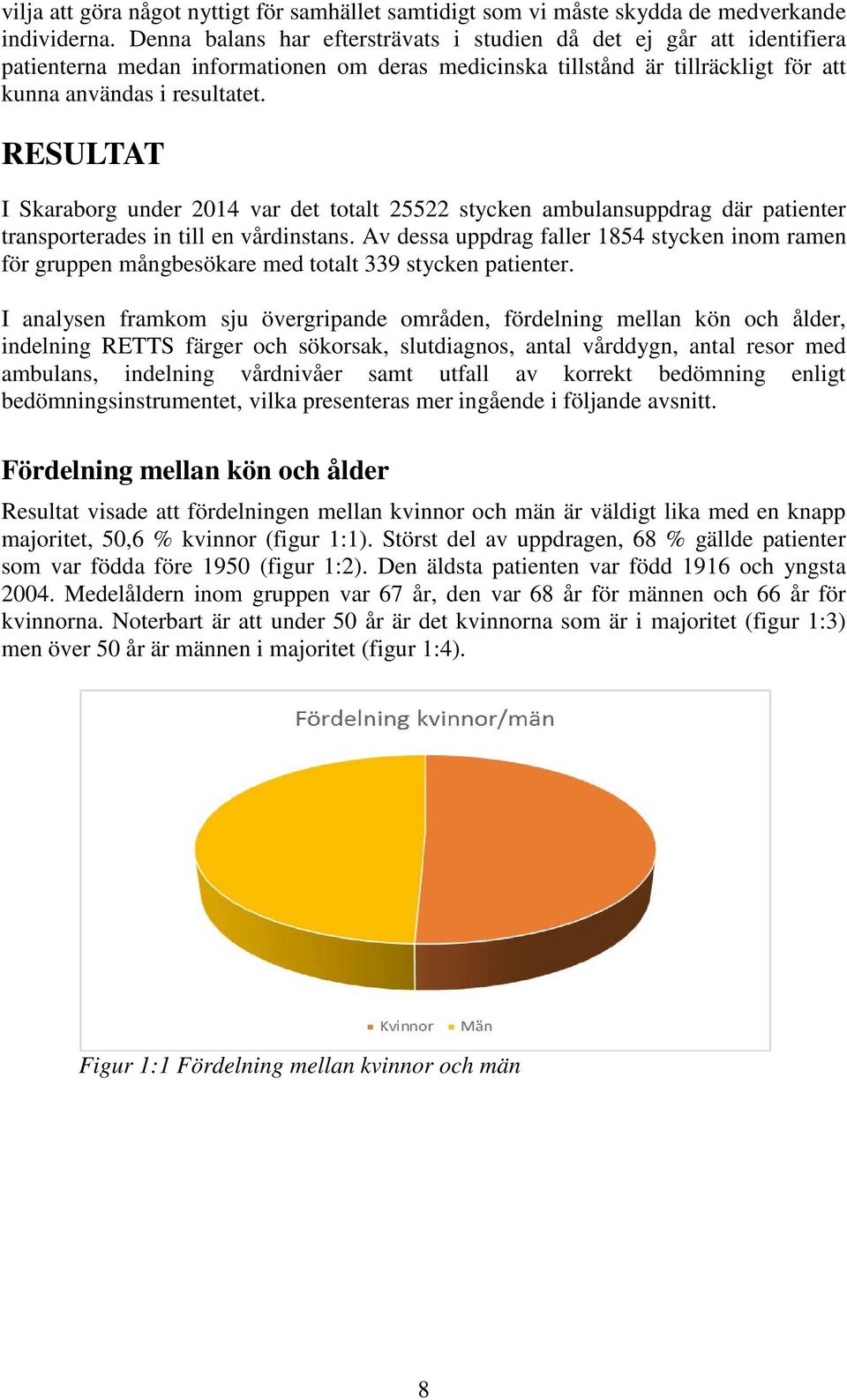 RESULTAT I Skaraborg under 2014 var det totalt 25522 stycken ambulansuppdrag där patienter transporterades in till en vårdinstans.