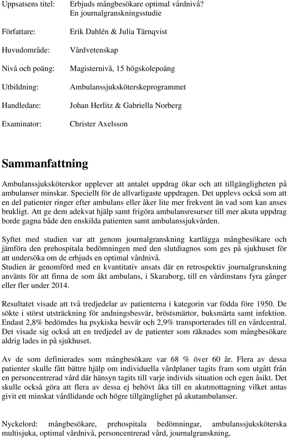 Sammanfattning Ambulanssjuksköterskor upplever att antalet uppdrag ökar och att tillgängligheten på ambulanser minskar. Speciellt för de allvarligaste uppdragen.
