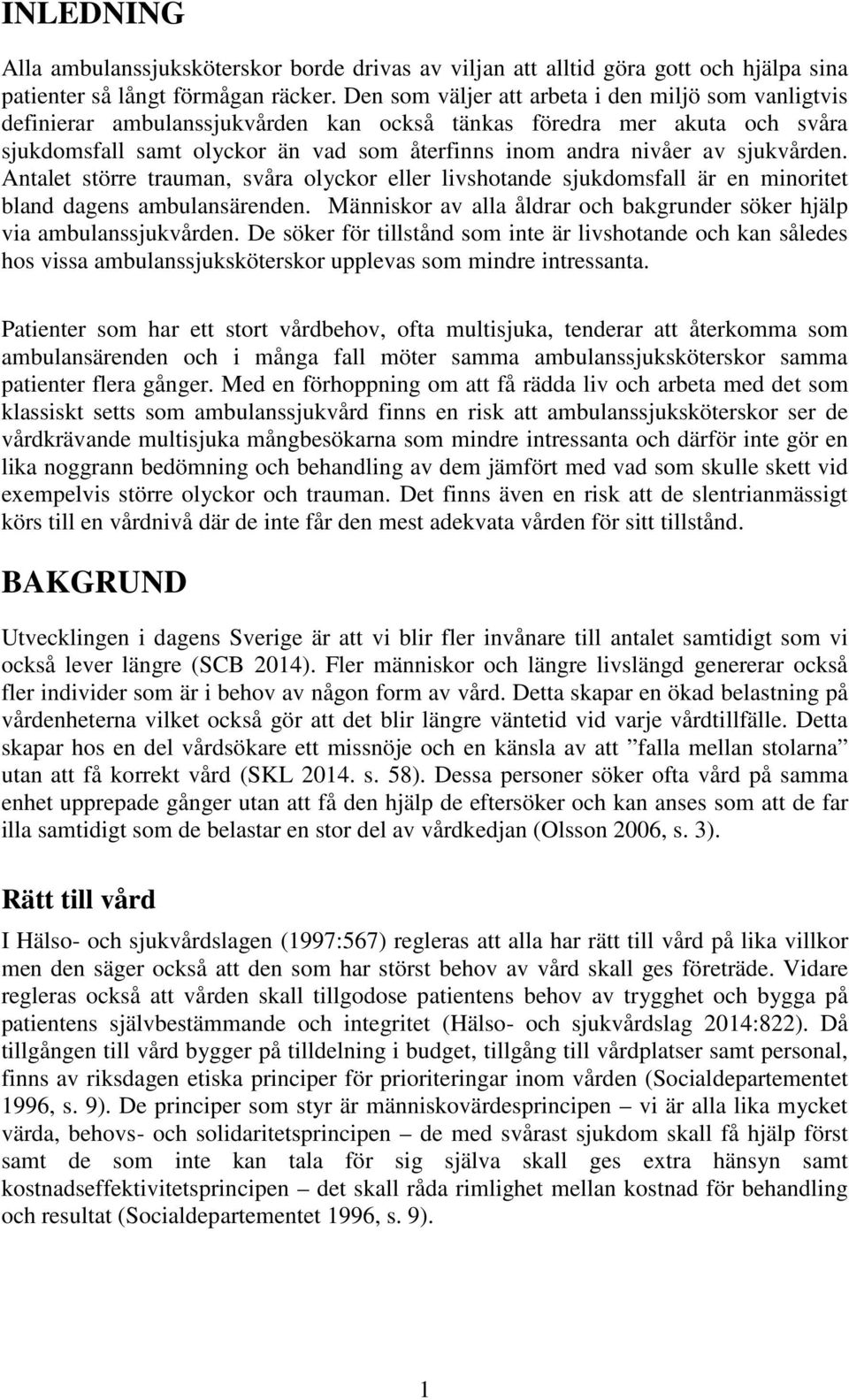 sjukvården. Antalet större trauman, svåra olyckor eller livshotande sjukdomsfall är en minoritet bland dagens ambulansärenden.