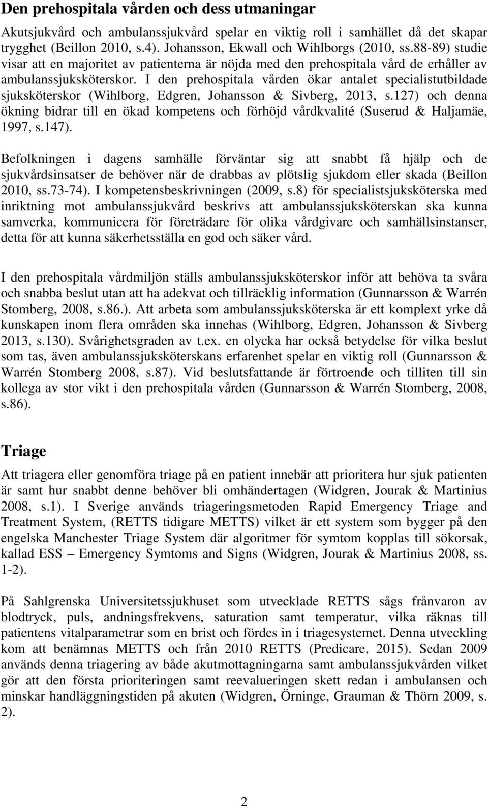 I den prehospitala vården ökar antalet specialistutbildade sjuksköterskor (Wihlborg, Edgren, Johansson & Sivberg, 2013, s.