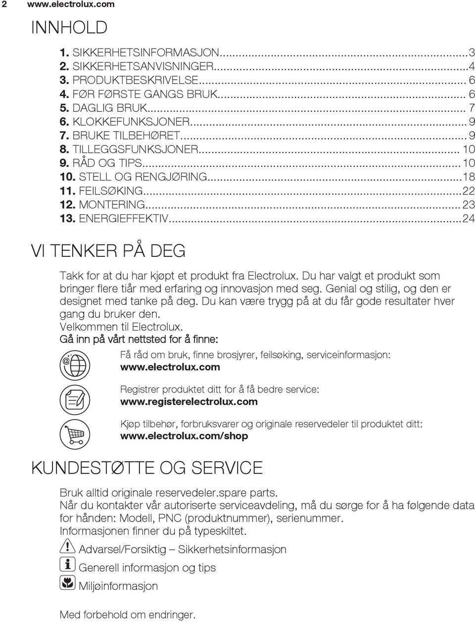 ..24 VI TENKER PÅ DEG Takk for at du har kjøpt et produkt fra Electrolux. Du har valgt et produkt som bringer flere tiår med erfaring og innovasjon med seg.