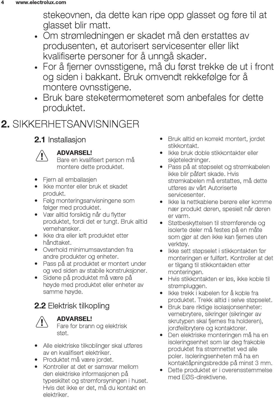 For å fjerner ovnsstigene, må du først trekke de ut i front og siden i bakkant. Bruk omvendt rekkefølge for å montere ovnsstigene. Bruk bare steketermometeret som anbefales for dette produktet. 2.