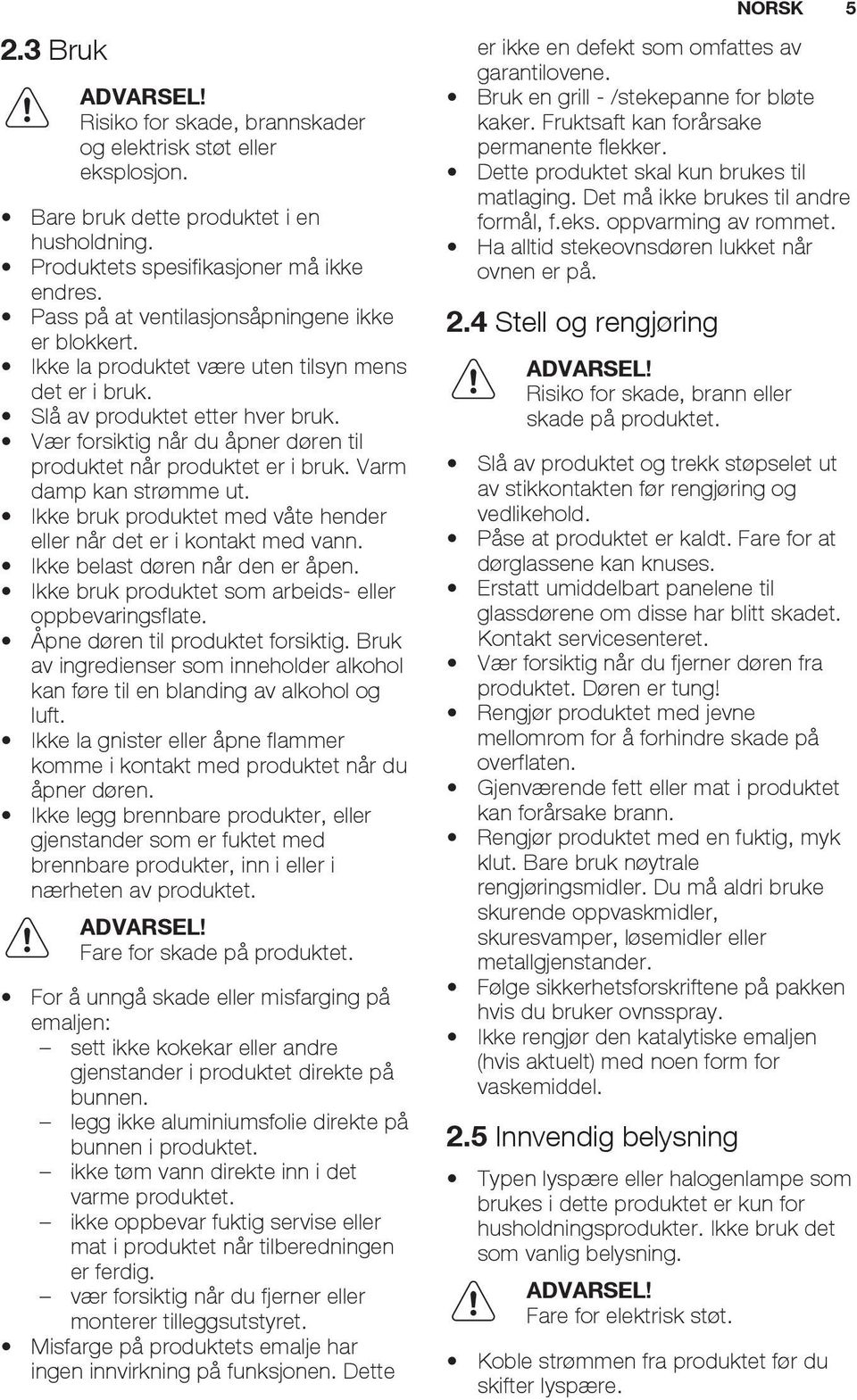 Vær forsiktig når du åpner døren til produktet når produktet er i bruk. Varm damp kan strømme ut. Ikke bruk produktet med våte hender eller når det er i kontakt med vann.