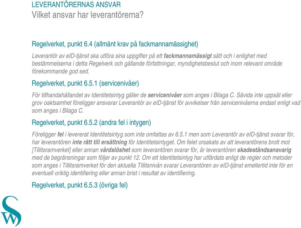 myndighetsbeslut och inom relevant område förekommande god sed. Regelverket, punkt 6.5.1 (servicenivåer) För tillhandahållandet av Identitetsintyg gäller de servicenivåer som anges i Bilaga C.