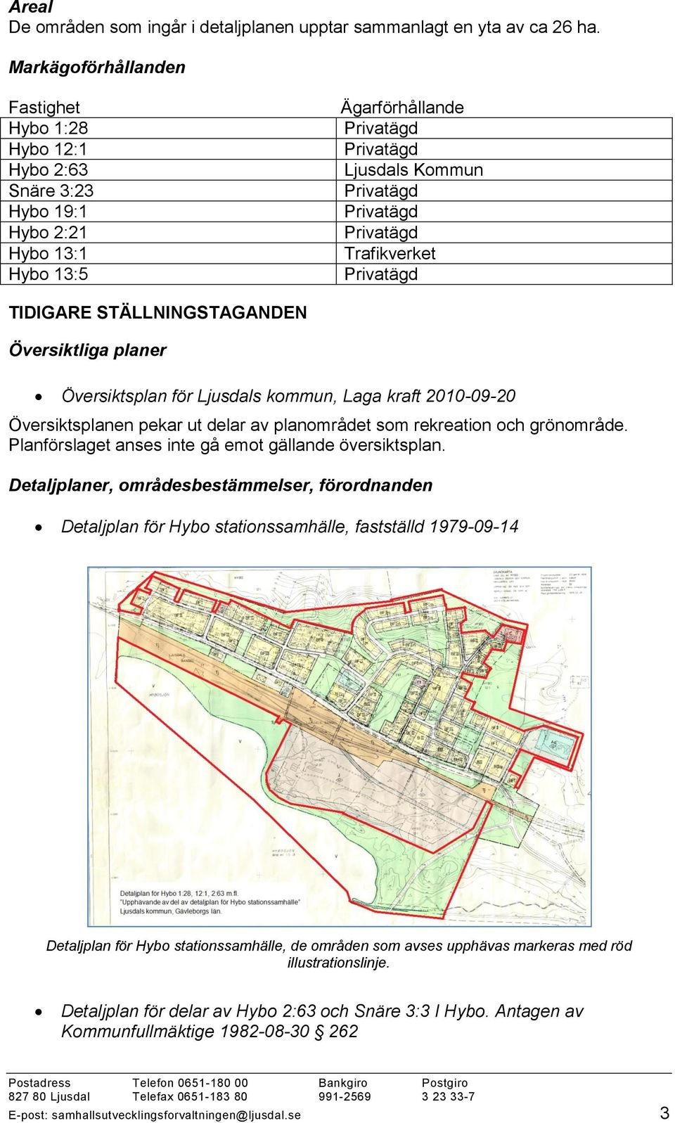 planer Översiktsplan för Ljusdals kommun, Laga kraft 2010-09-20 Översiktsplanen pekar ut delar av planområdet som rekreation och grönområde. Planförslaget anses inte gå emot gällande översiktsplan.