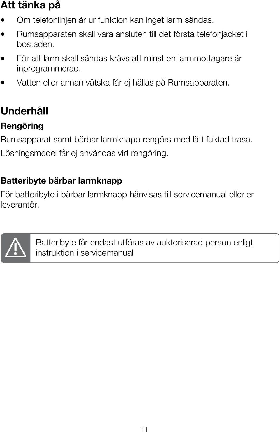 Underhåll Rengöring Rumsapparat samt bärbar larmknapp rengörs med lätt fuktad trasa. Lösningsmedel får ej användas vid rengöring.