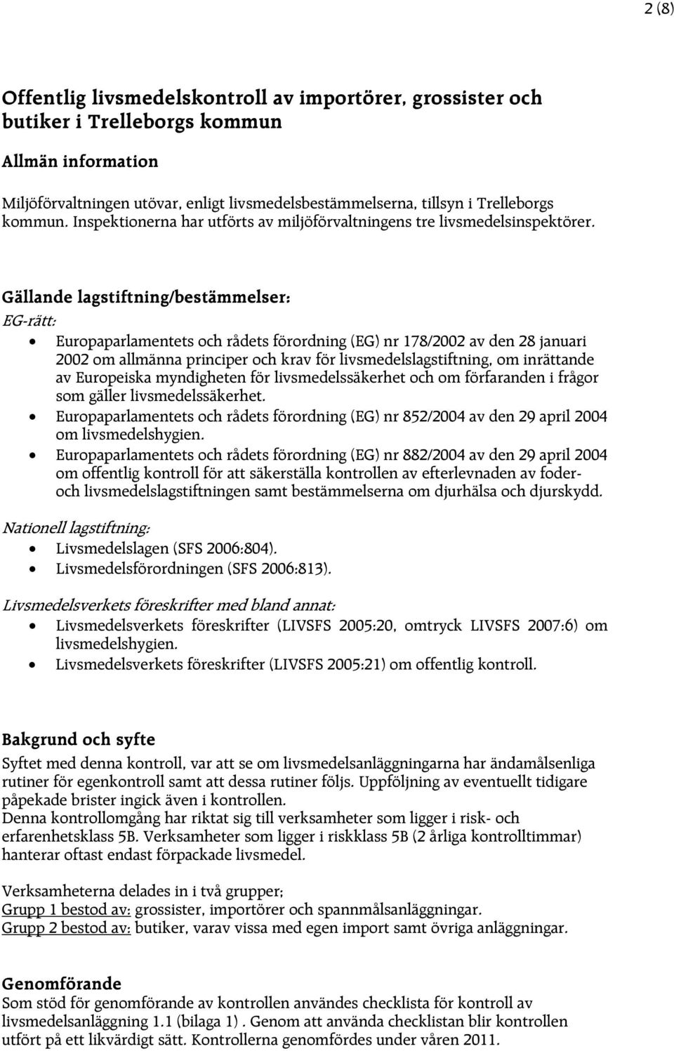 Gällande lagstiftning/bestämmelser: EG-rätt: Europaparlamentets och rådets förordning (EG) nr 178/2002 av den 28 januari 2002 om allmänna principer och krav för livsmedelslagstiftning, om inrättande