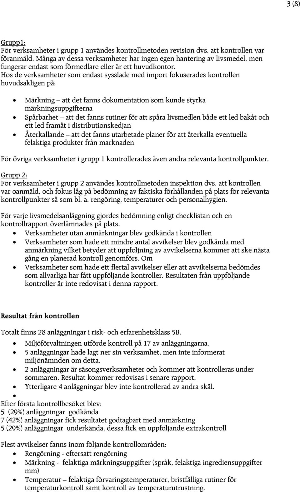 Hos de verksamheter som endast sysslade med import fokuserades kontrollen huvudsakligen på: Märkning att det fanns dokumentation som kunde styrka märkningsuppgifterna Spårbarhet att det fanns rutiner