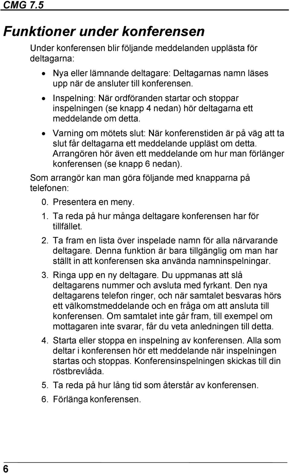 Varning om mötets slut: När konferenstiden är på väg att ta slut får deltagarna ett meddelande uppläst om detta. Arrangören hör även ett meddelande om hur man förlänger konferensen (se knapp 6 nedan).