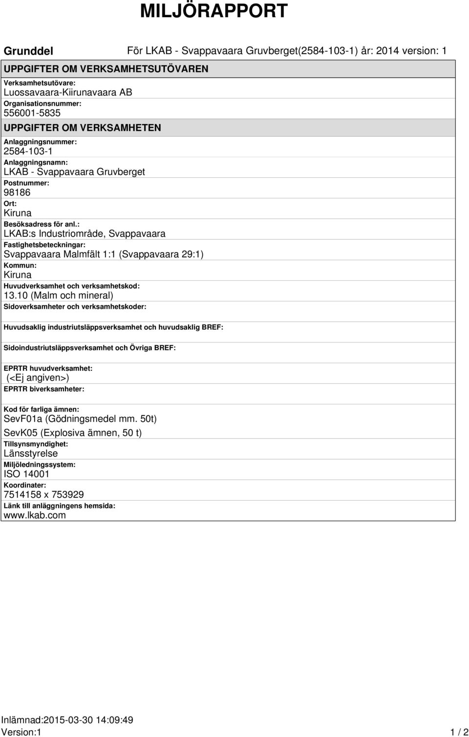 : LKAB:s Industriområde, Svappavaara Fastighetsbeteckningar: Svappavaara Malmfält 1:1 (Svappavaara 29:1) Kommun: Kiruna Huvudverksamhet och verksamhetskod: 13.