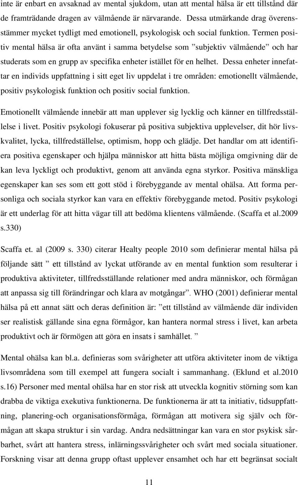 Termen positiv mental hälsa är ofta använt i samma betydelse som subjektiv välmående och har studerats som en grupp av specifika enheter istället för en helhet.
