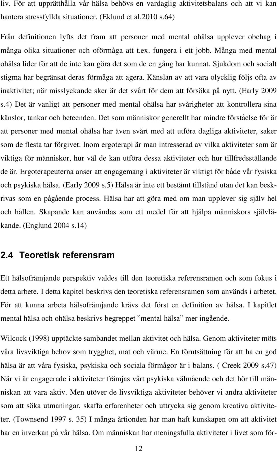 Många med mental ohälsa lider för att de inte kan göra det som de en gång har kunnat. Sjukdom och socialt stigma har begränsat deras förmåga att agera.