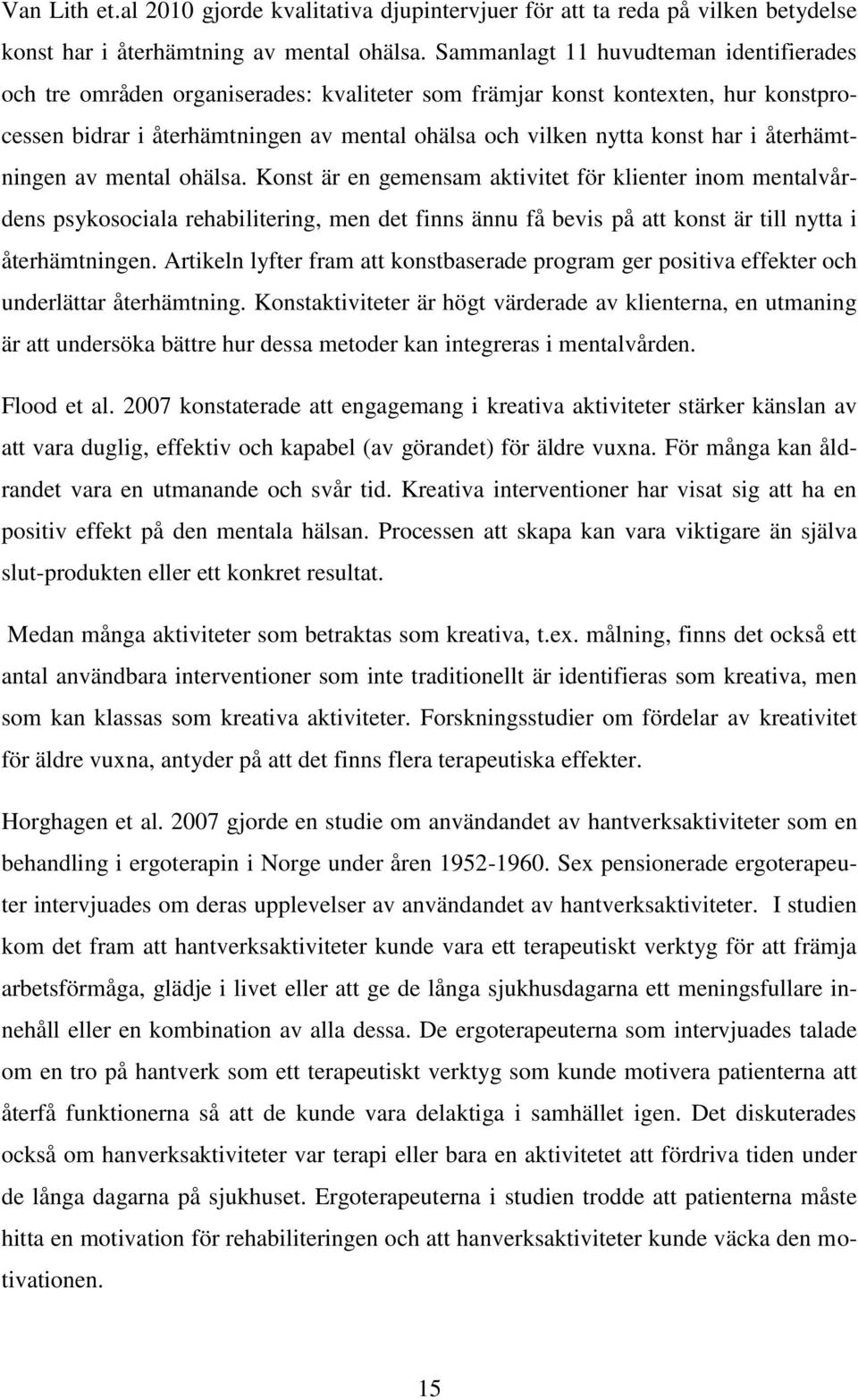 återhämtningen av mental ohälsa. Konst är en gemensam aktivitet för klienter inom mentalvårdens psykosociala rehabilitering, men det finns ännu få bevis på att konst är till nytta i återhämtningen.