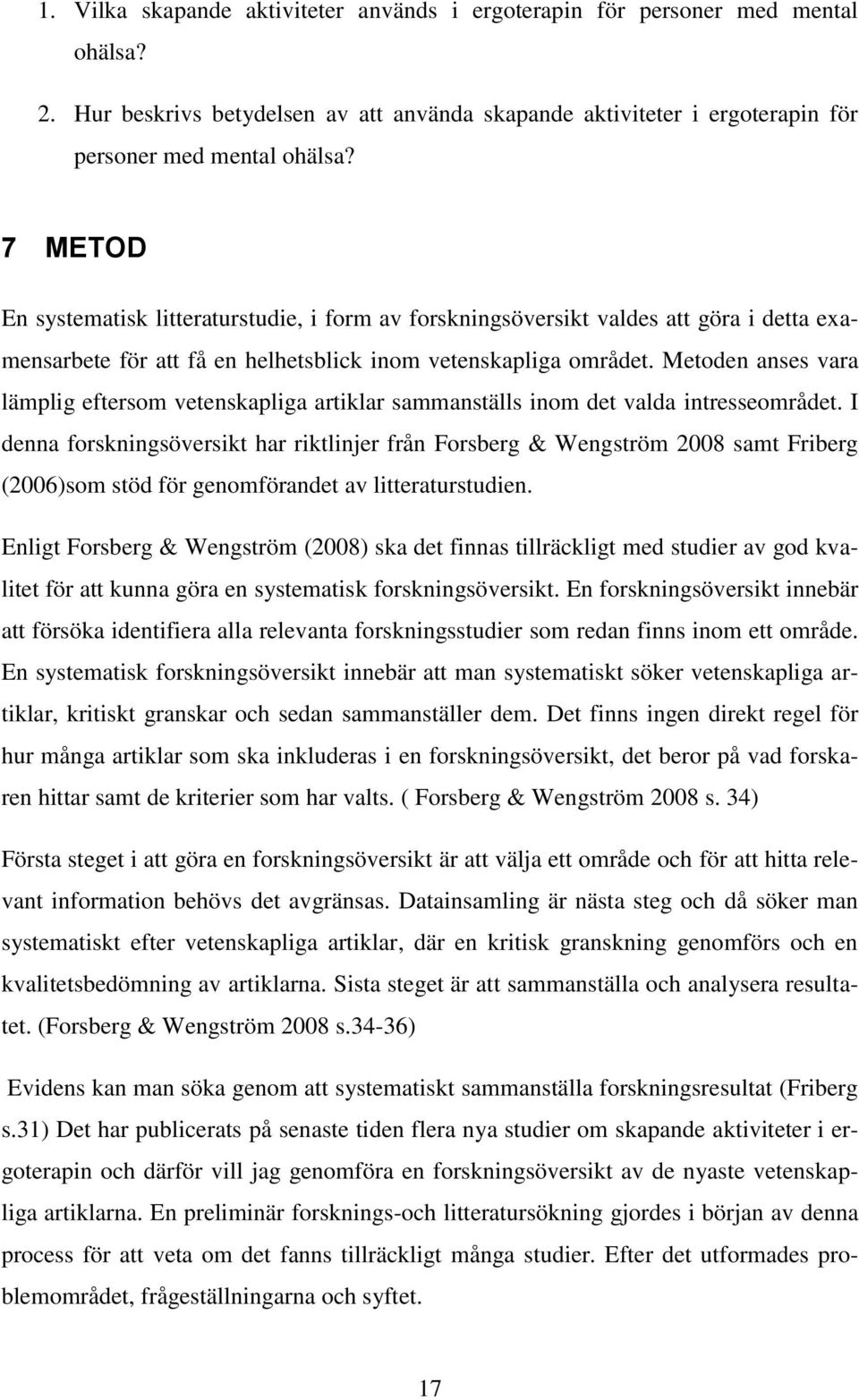 Metoden anses vara lämplig eftersom vetenskapliga artiklar sammanställs inom det valda intresseområdet.