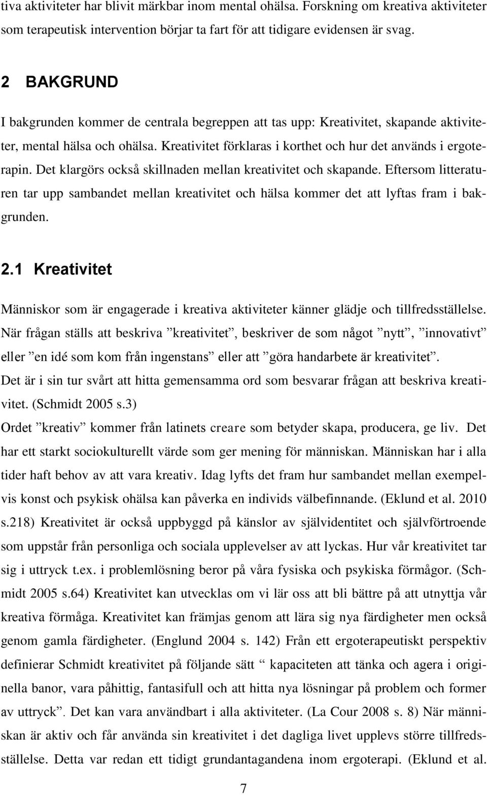 Det klargörs också skillnaden mellan kreativitet och skapande. Eftersom litteraturen tar upp sambandet mellan kreativitet och hälsa kommer det att lyftas fram i bakgrunden. 2.