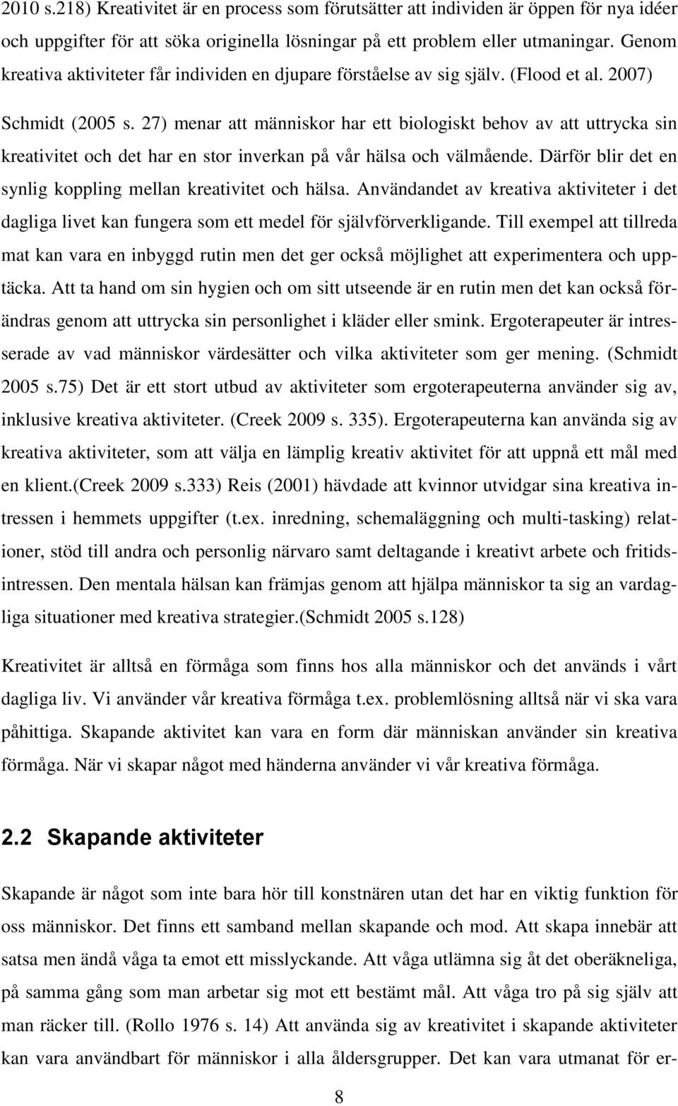 27) menar att människor har ett biologiskt behov av att uttrycka sin kreativitet och det har en stor inverkan på vår hälsa och välmående.