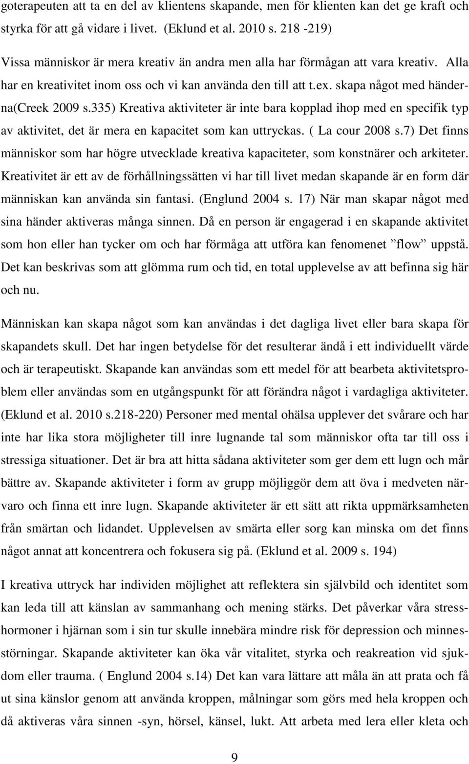 335) Kreativa aktiviteter är inte bara kopplad ihop med en specifik typ av aktivitet, det är mera en kapacitet som kan uttryckas. ( La cour 2008 s.