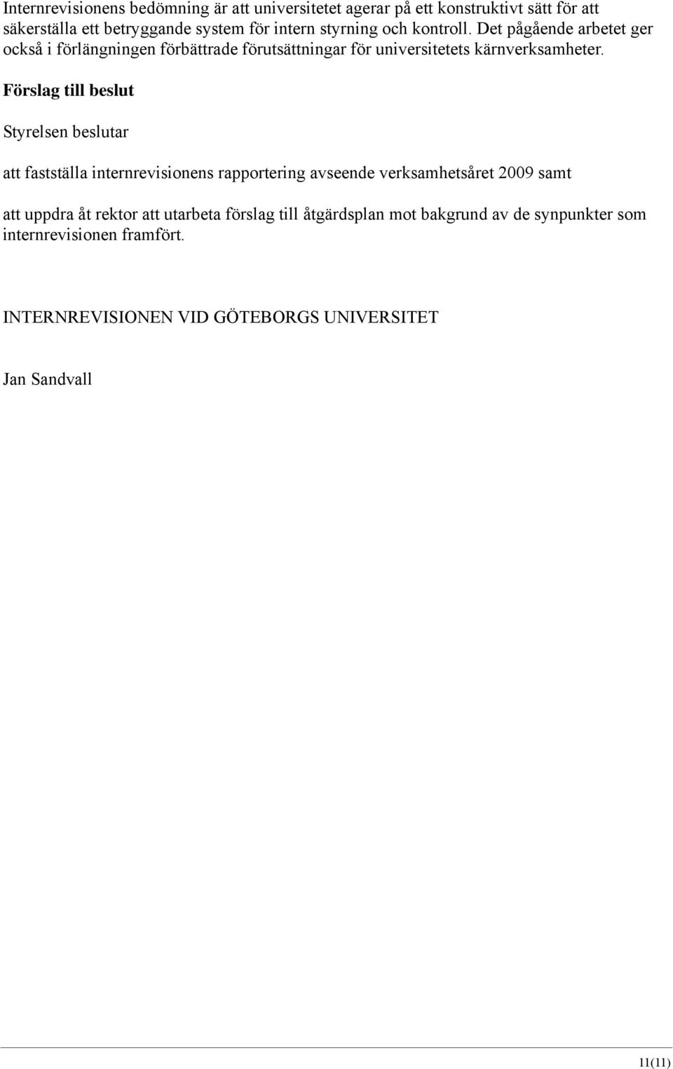 Förslag till beslut Styrelsen beslutar att fastställa internrevisionens rapportering avseende verksamhetsåret 2009 samt att uppdra åt rektor