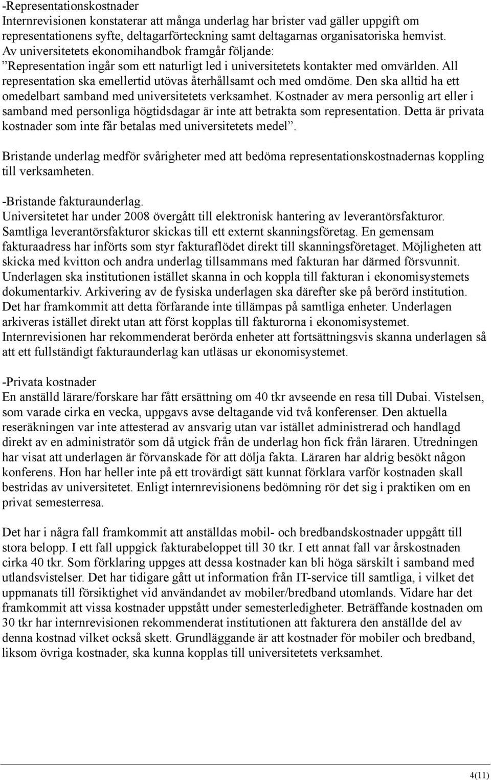 All representation ska emellertid utövas återhållsamt och med omdöme. Den ska alltid ha ett omedelbart samband med universitetets verksamhet.