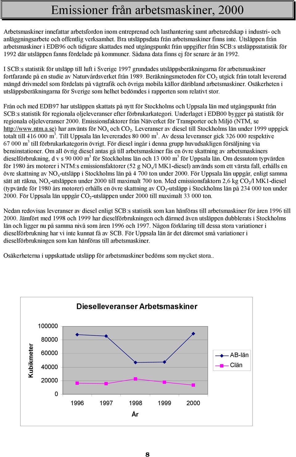 Utsläppen från arbetsmaskiner i EDB96 och tidigare skattades med utgångspunkt från uppgifter från SCB:s utsläppsstatistik för 1992 där utsläppen fanns fördelade på kommuner.