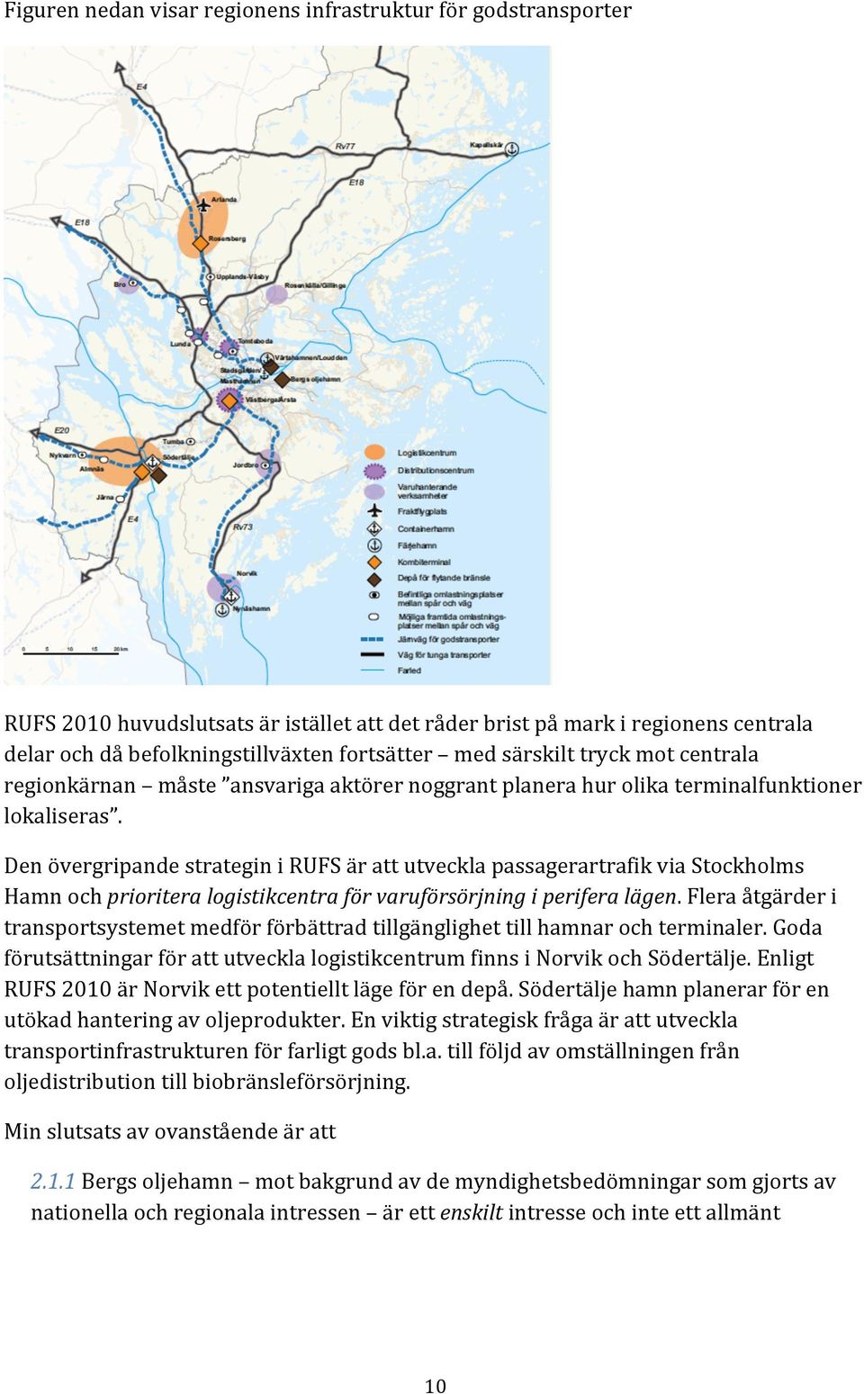 Den övergripande strategin i RUFS är att utveckla passagerartrafik via Stockholms Hamn och prioritera logistikcentra för varuförsörjning i perifera lägen.