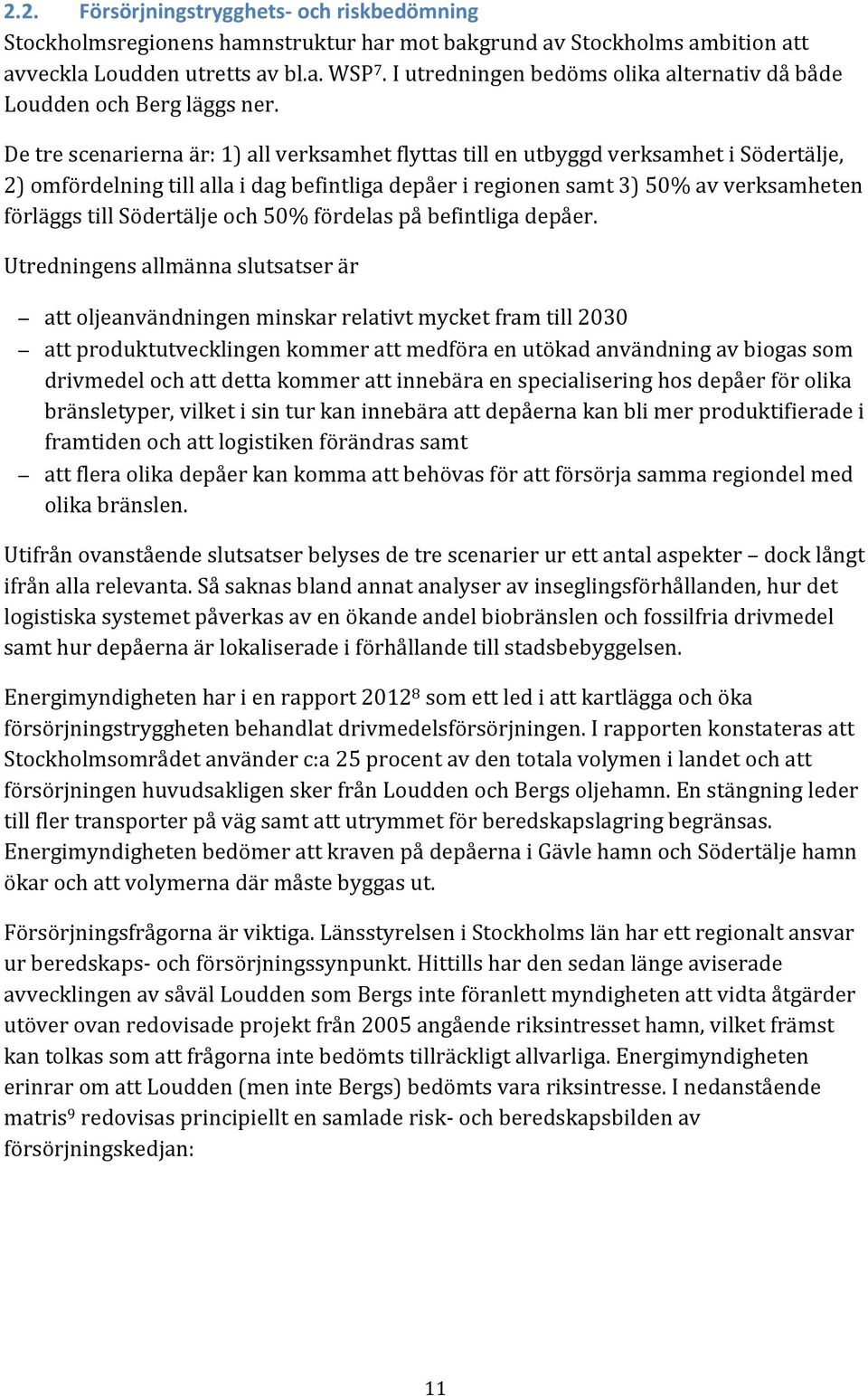 De tre scenarierna är: 1) all verksamhet flyttas till en utbyggd verksamhet i Södertälje, 2) omfördelning till alla i dag befintliga depåer i regionen samt 3) 50% av verksamheten förläggs till