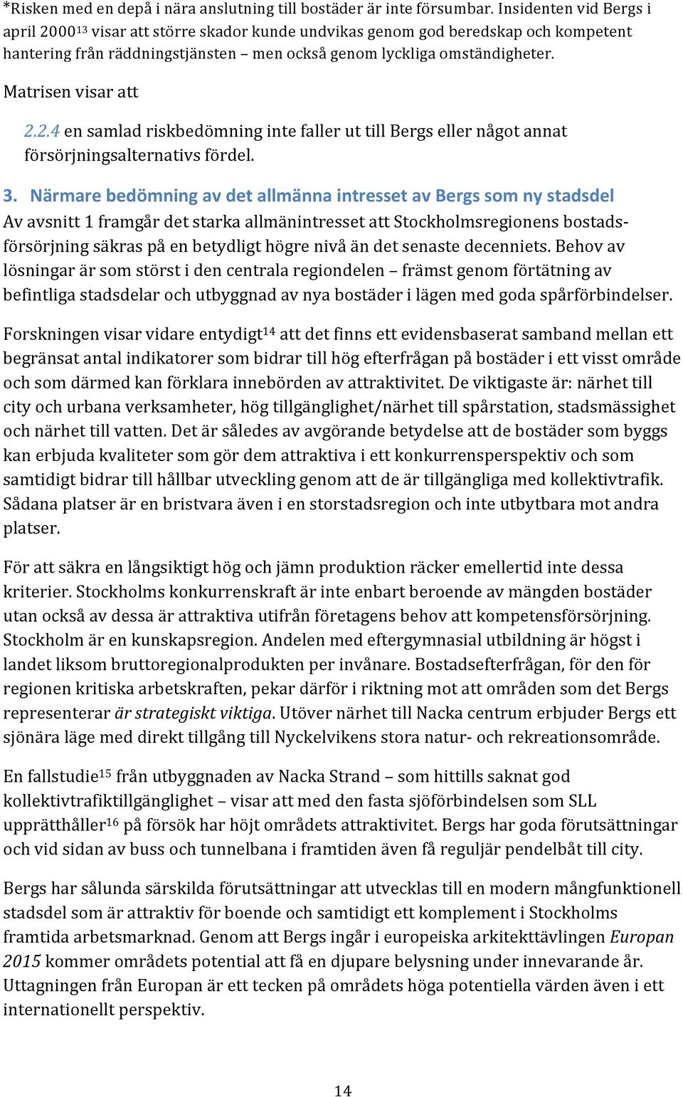Matrisen visar att 2.2.4 en samlad riskbedömning inte faller ut till Bergs eller något annat försörjningsalternativs fördel. 3.