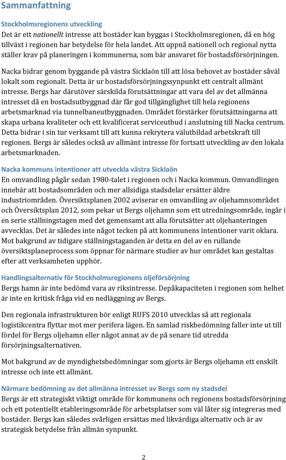 Nacka bidrar genom byggande på västra Sicklaön till att lösa behovet av bostäder såväl lokalt som regionalt. Detta är ur bostadsförsörjningssynpunkt ett centralt allmänt intresse.