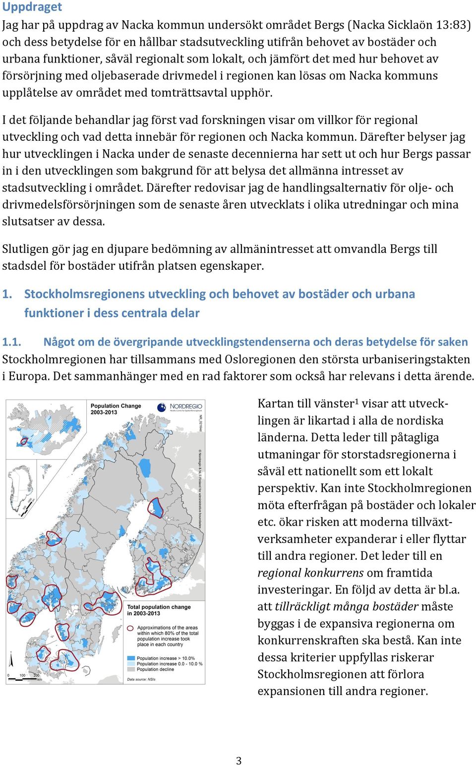 I det följande behandlar jag först vad forskningen visar om villkor för regional utveckling och vad detta innebär för regionen och Nacka kommun.