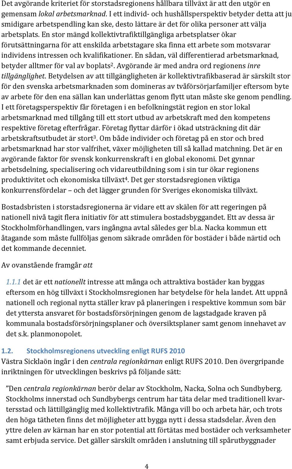En stor mängd kollektivtrafiktillgängliga arbetsplatser ökar förutsättningarna för att enskilda arbetstagare ska finna ett arbete som motsvarar individens intressen och kvalifikationer.