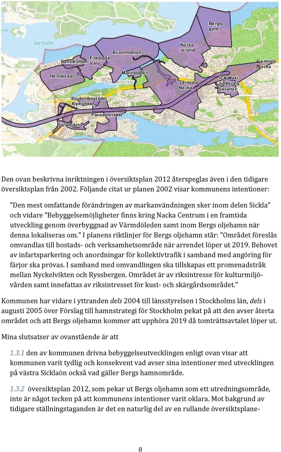framtida utveckling genom överbyggnad av Värmdöleden samt inom Bergs oljehamn när denna lokaliseras om.