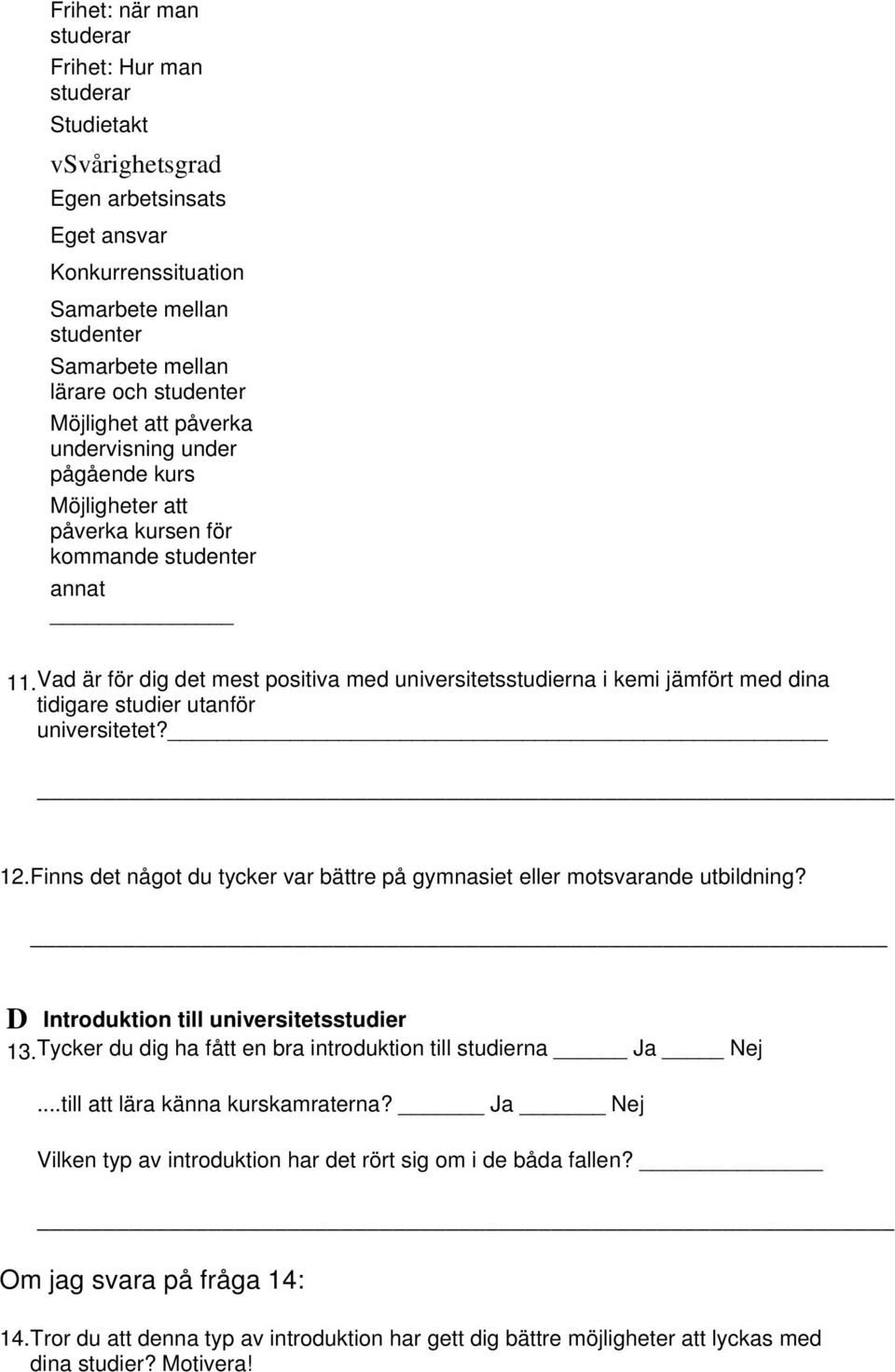 Vad är för dig det mest positiva med universitetsstudierna i kemi jämfört med dina tidigare studier utanför universitetet? 12.