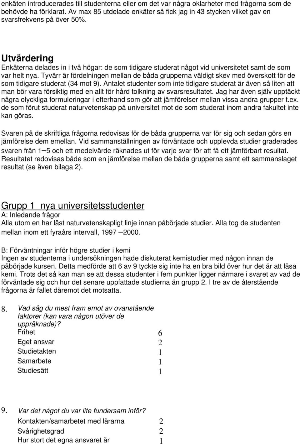 Utvärdering Enkäterna delades in i två högar: de som tidigare studerat något vid universitetet samt de som var helt nya.