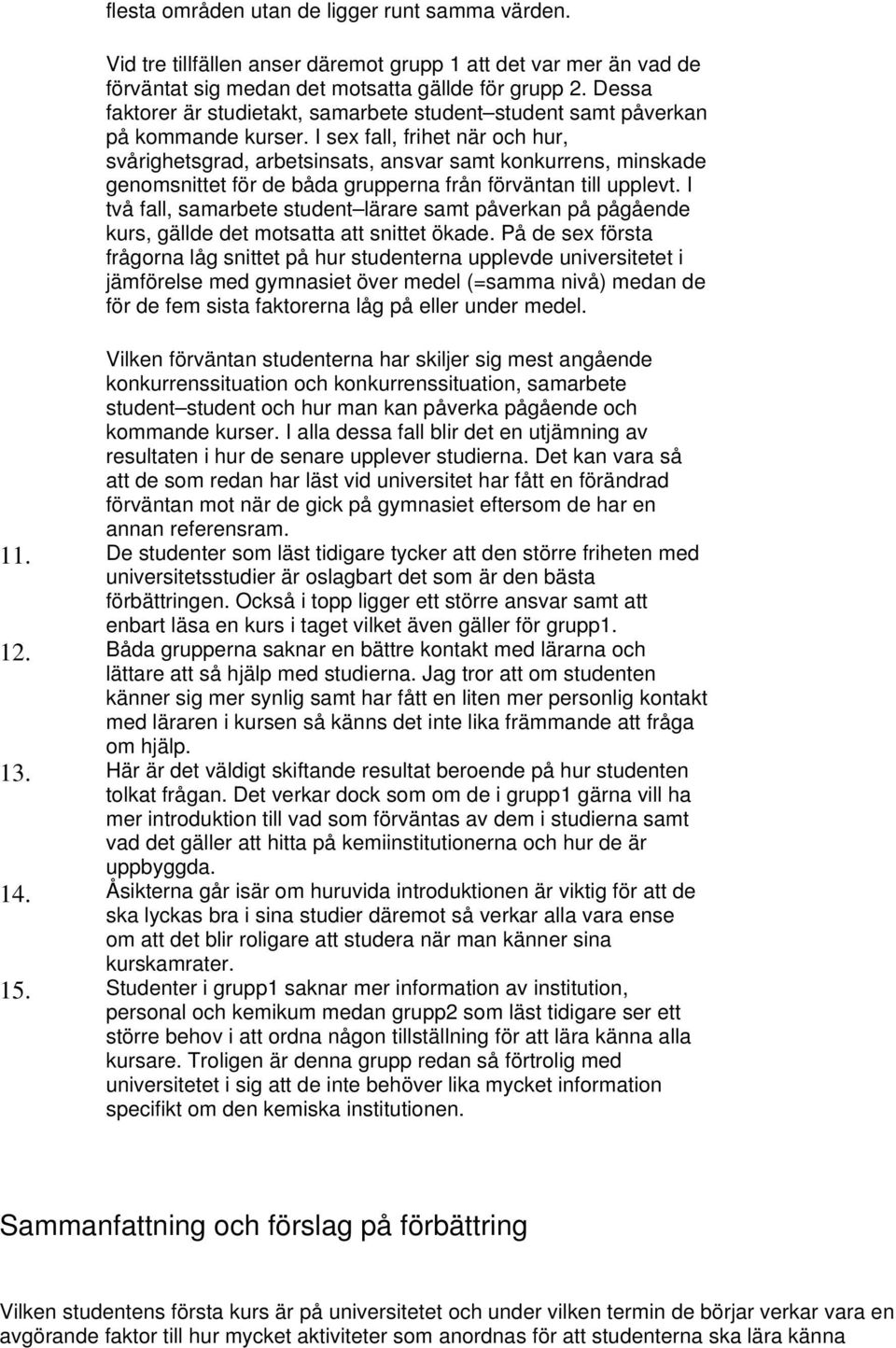 I sex fall, frihet när och hur, svårighetsgrad, arbetsinsats, ansvar samt konkurrens, minskade genomsnittet för de båda grupperna från förväntan till upplevt.