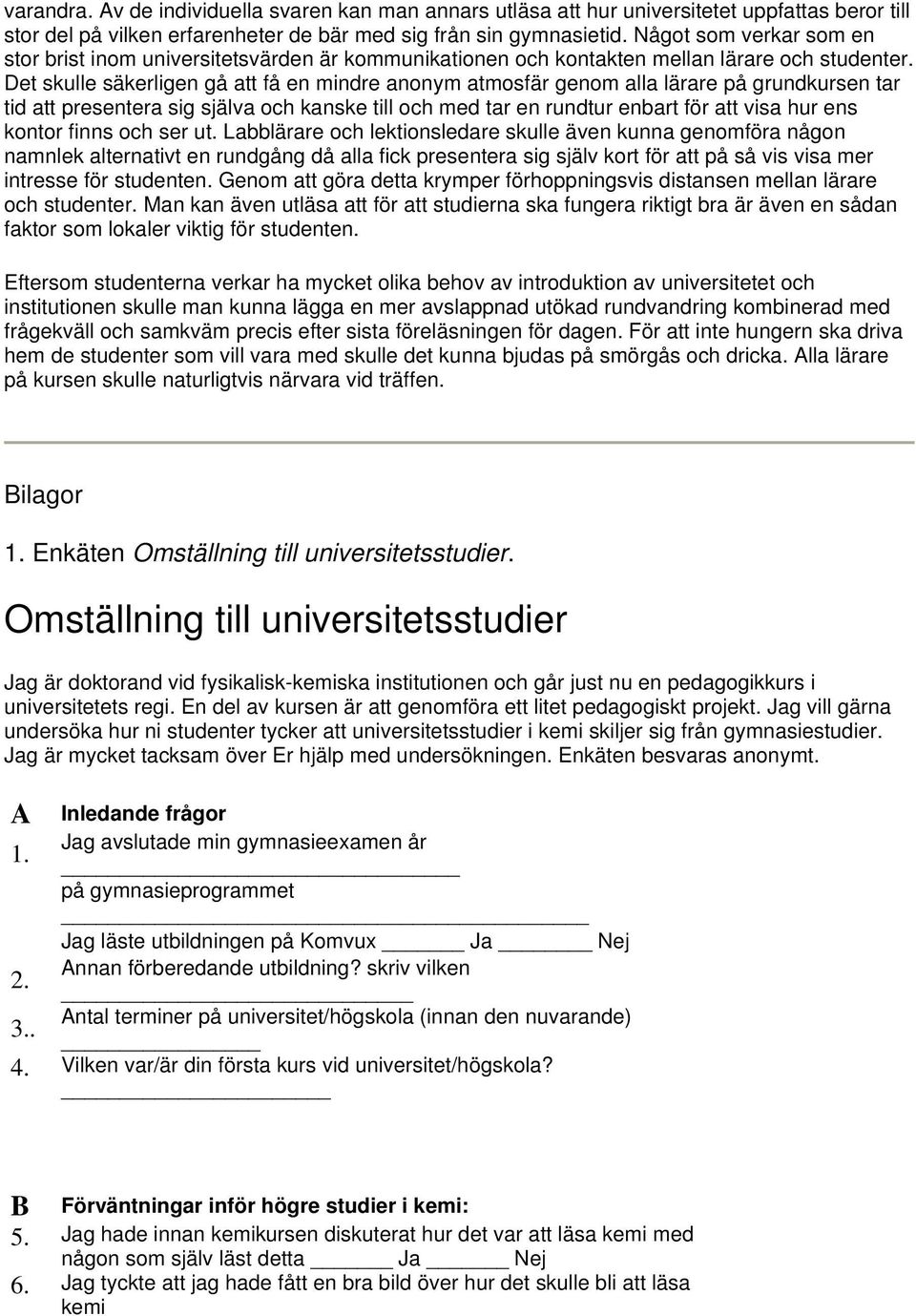 Det skulle säkerligen gå att få en mindre anonym atmosfär genom alla lärare på grundkursen tar tid att presentera sig själva och kanske till och med tar en rundtur enbart för att visa hur ens kontor