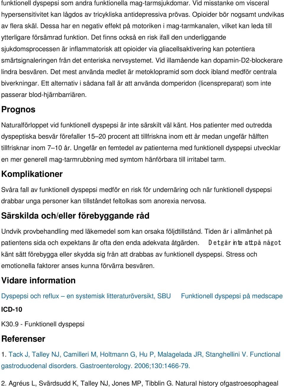 Det finns också en risk ifall den underliggande sjukdomsprocessen är inflammatorisk att opioider via gliacellsaktivering kan potentiera smärtsignaleringen från det enteriska nervsystemet.