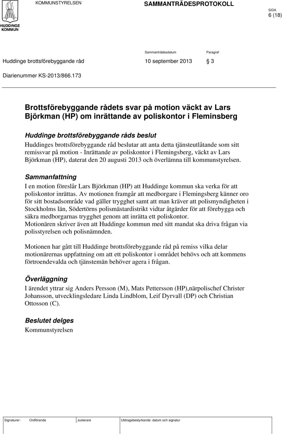 att anta detta tjänsteutlåtande som sitt remissvar på motion - Inrättande av poliskontor i Flemingsberg, väckt av Lars Björkman (HP), daterat den 20 augusti 2013 och överlämna till kommunstyrelsen.