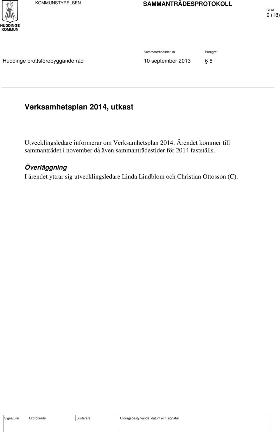 Ärendet kommer till sammanträdet i november då även sammanträdestider för 2014