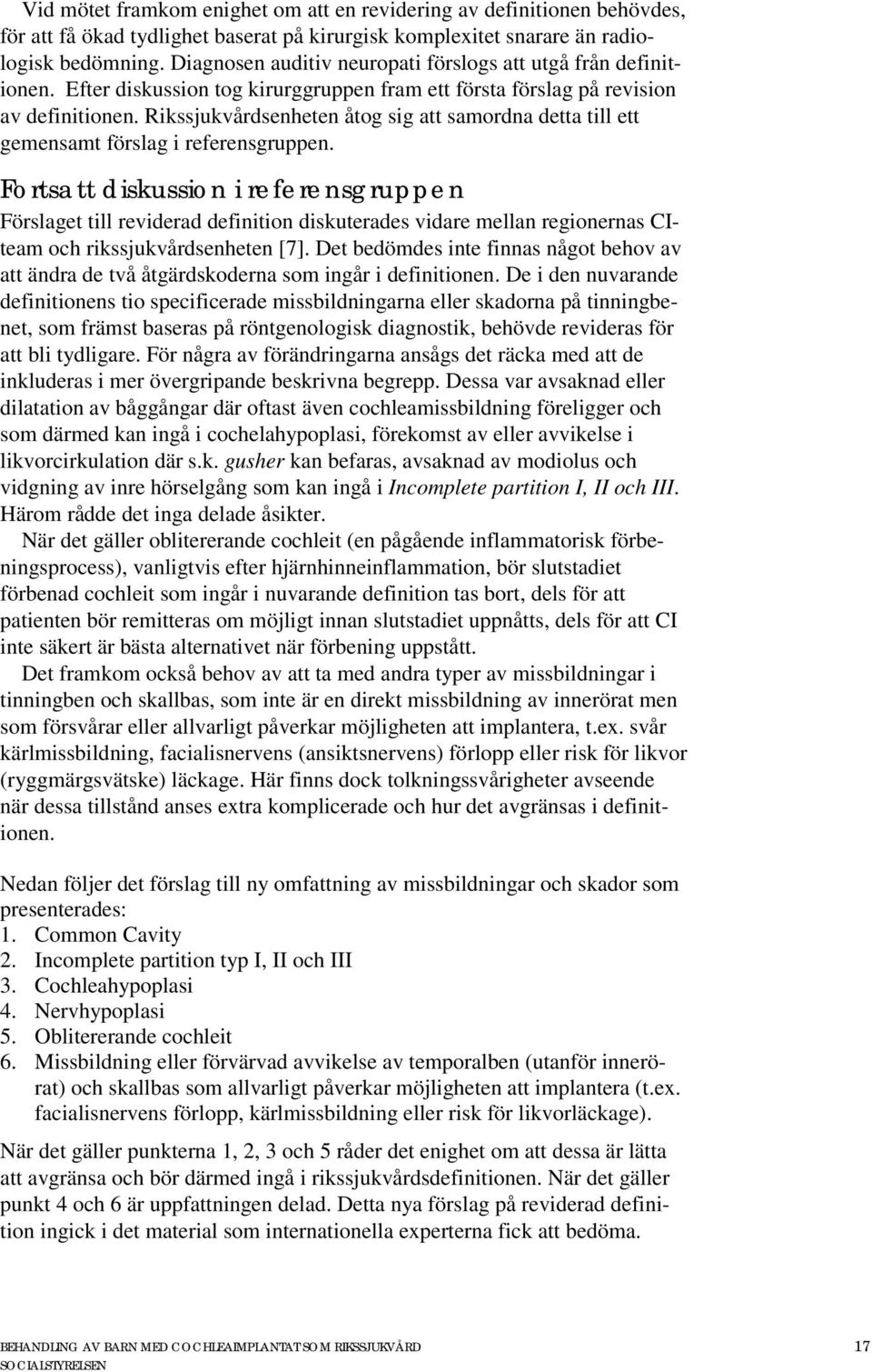 Rikssjukvårdsenheten åtog sig att samordna detta till ett gemensamt förslag i referensgruppen.