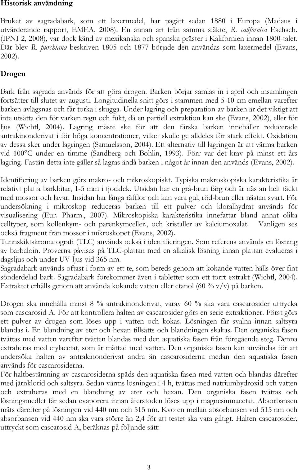 Drogen Bark från sagrada används för att göra drogen. Barken börjar samlas in i april och insamlingen fortsätter till slutet av augusti.
