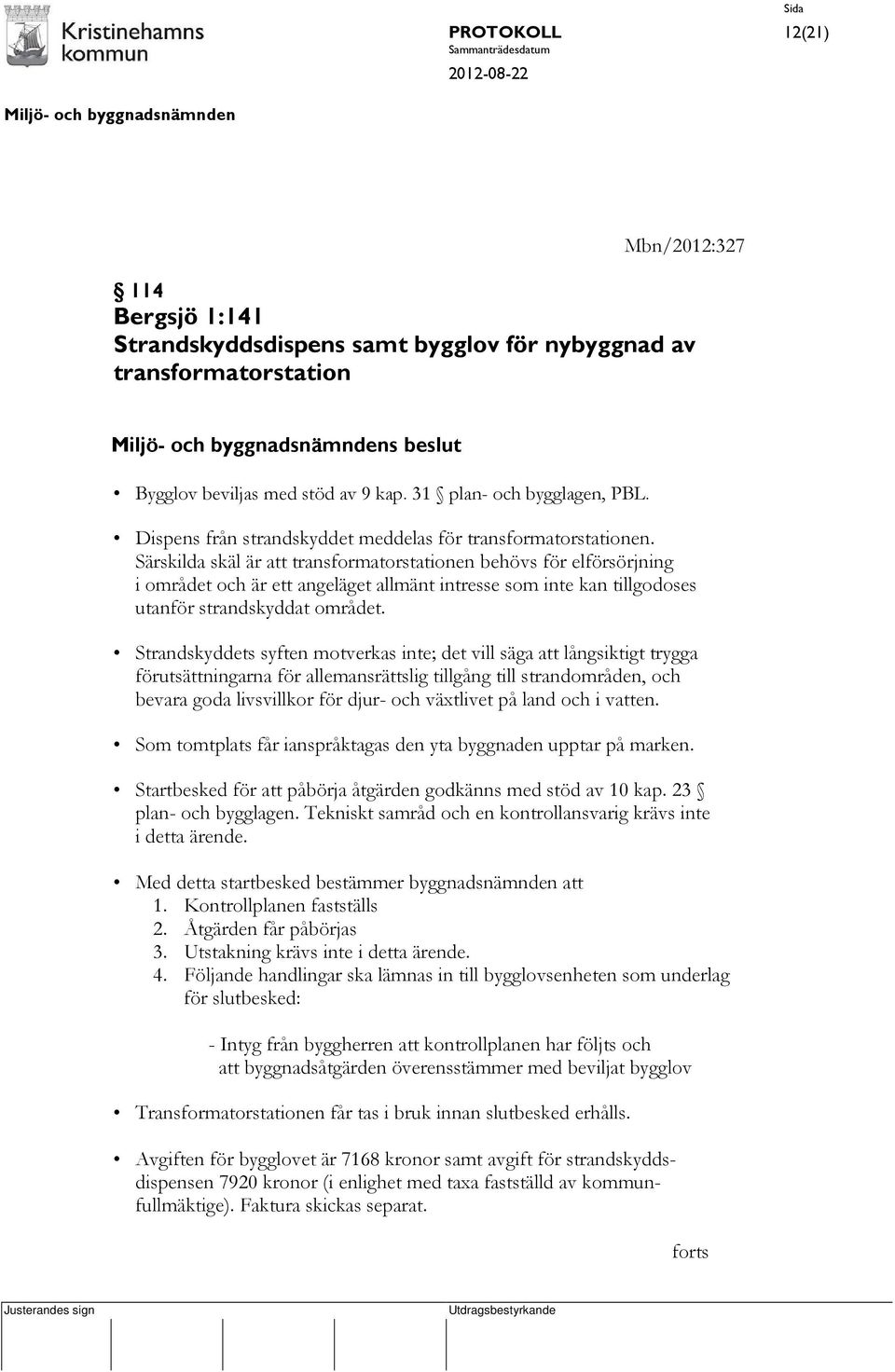 Särskilda skäl är att transformatorstationen behövs för elförsörjning i området och är ett angeläget allmänt intresse som inte kan tillgodoses utanför strandskyddat området.